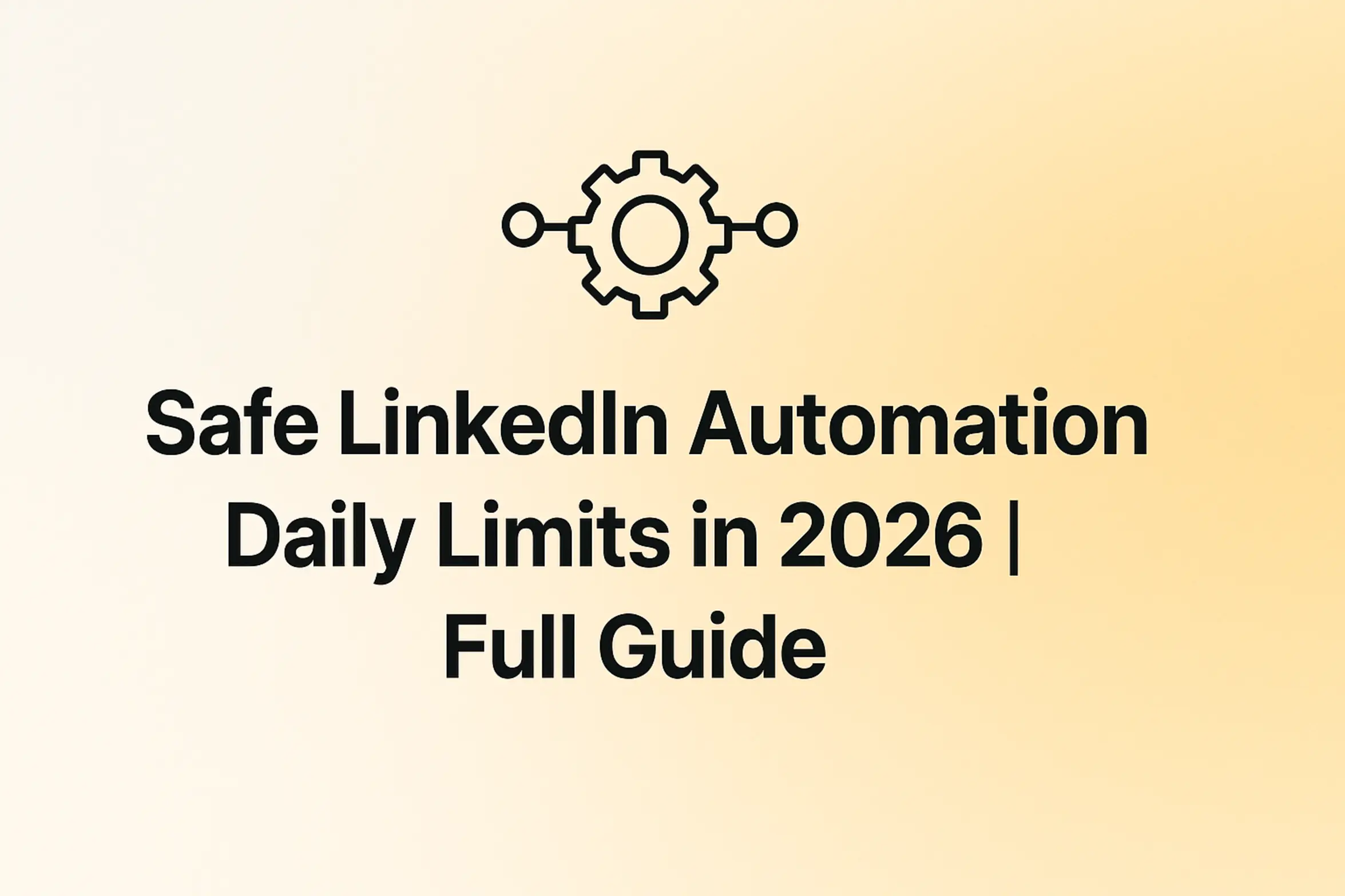 Safe LinkedIn Automation Daily Limits in 2026 | Full Guide