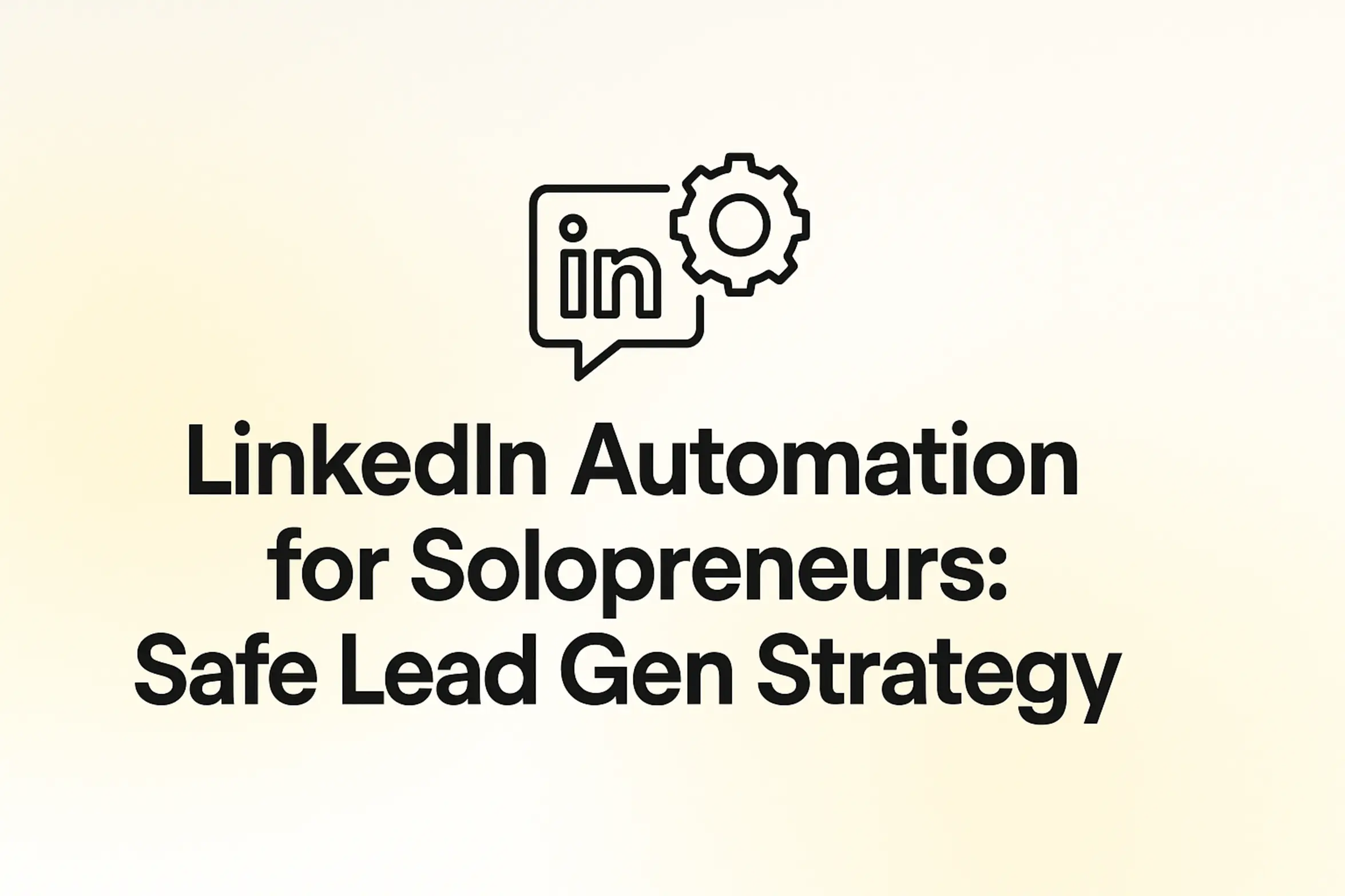 LinkedIn Automation for Solopreneurs: Safe Lead Gen Strategy