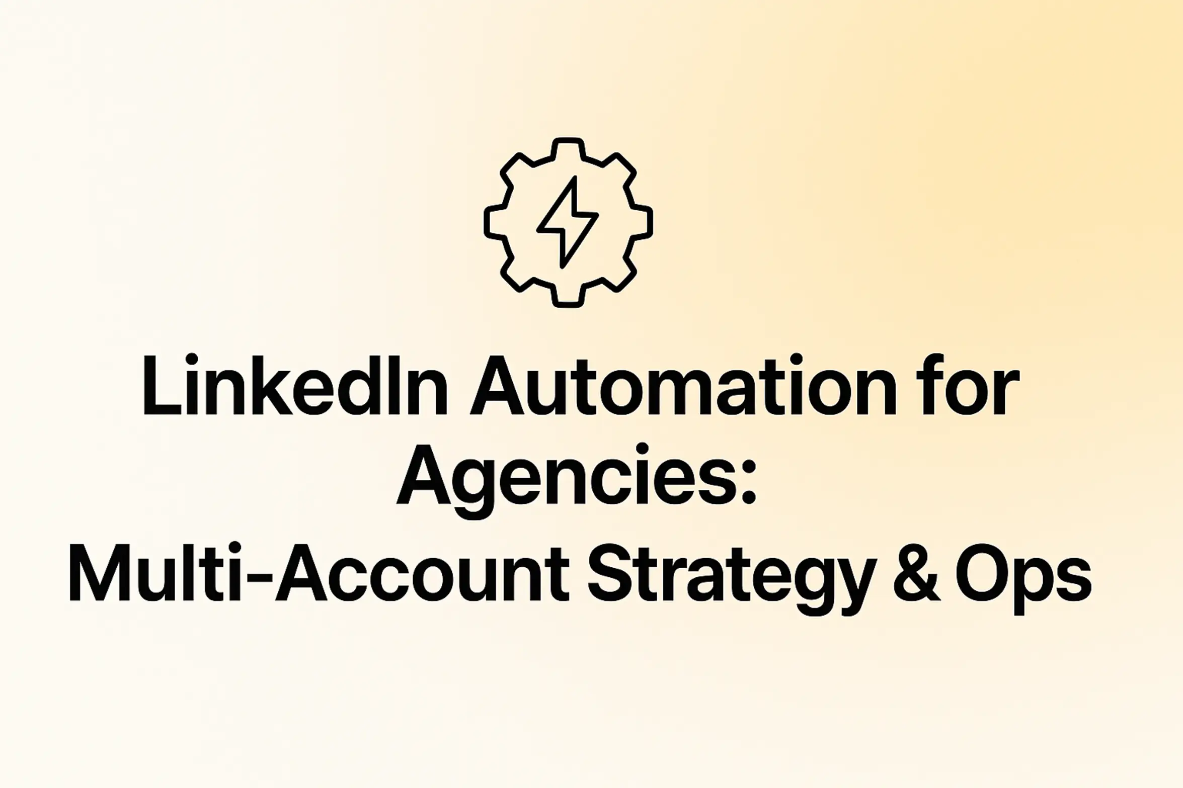 LinkedIn Automation for Agencies: Multi-Account Strategy & Ops