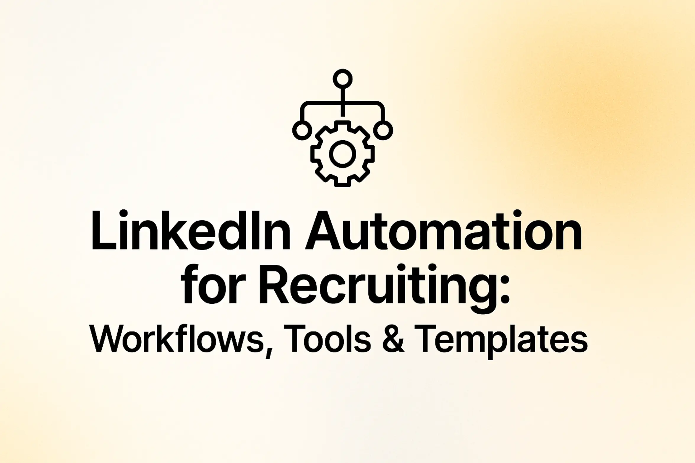 LinkedIn Automation for Recruiting: Workflows, Tools & Templates