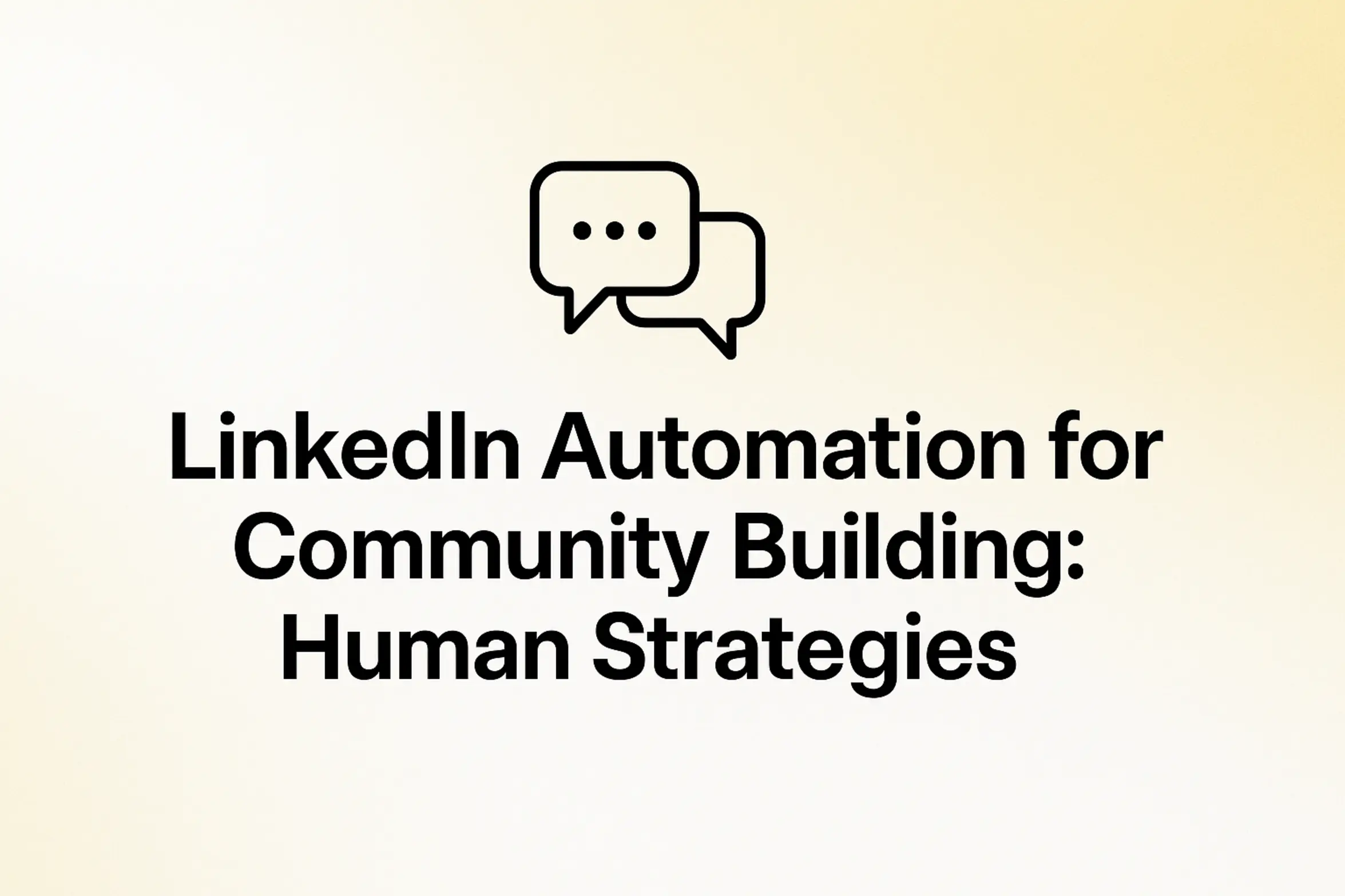 LinkedIn Automation for Community Building: Human Strategies