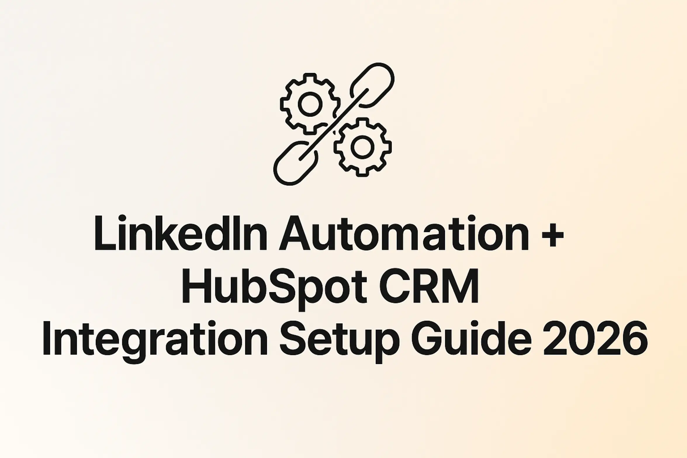 LinkedIn Automation + HubSpot CRM Integration Setup Guide 2026