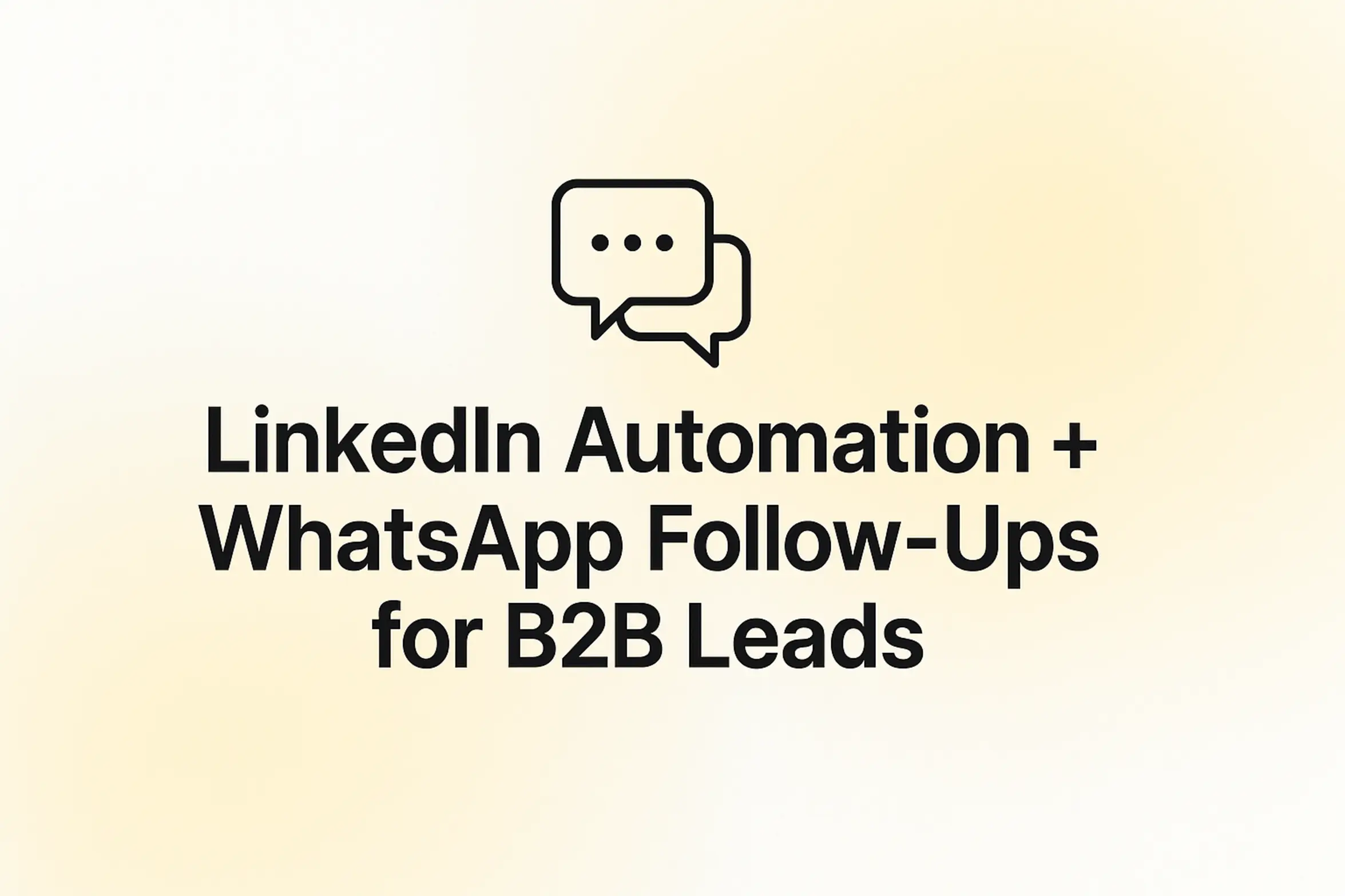 LinkedIn Automation + WhatsApp Follow-Ups for B2B Leads
