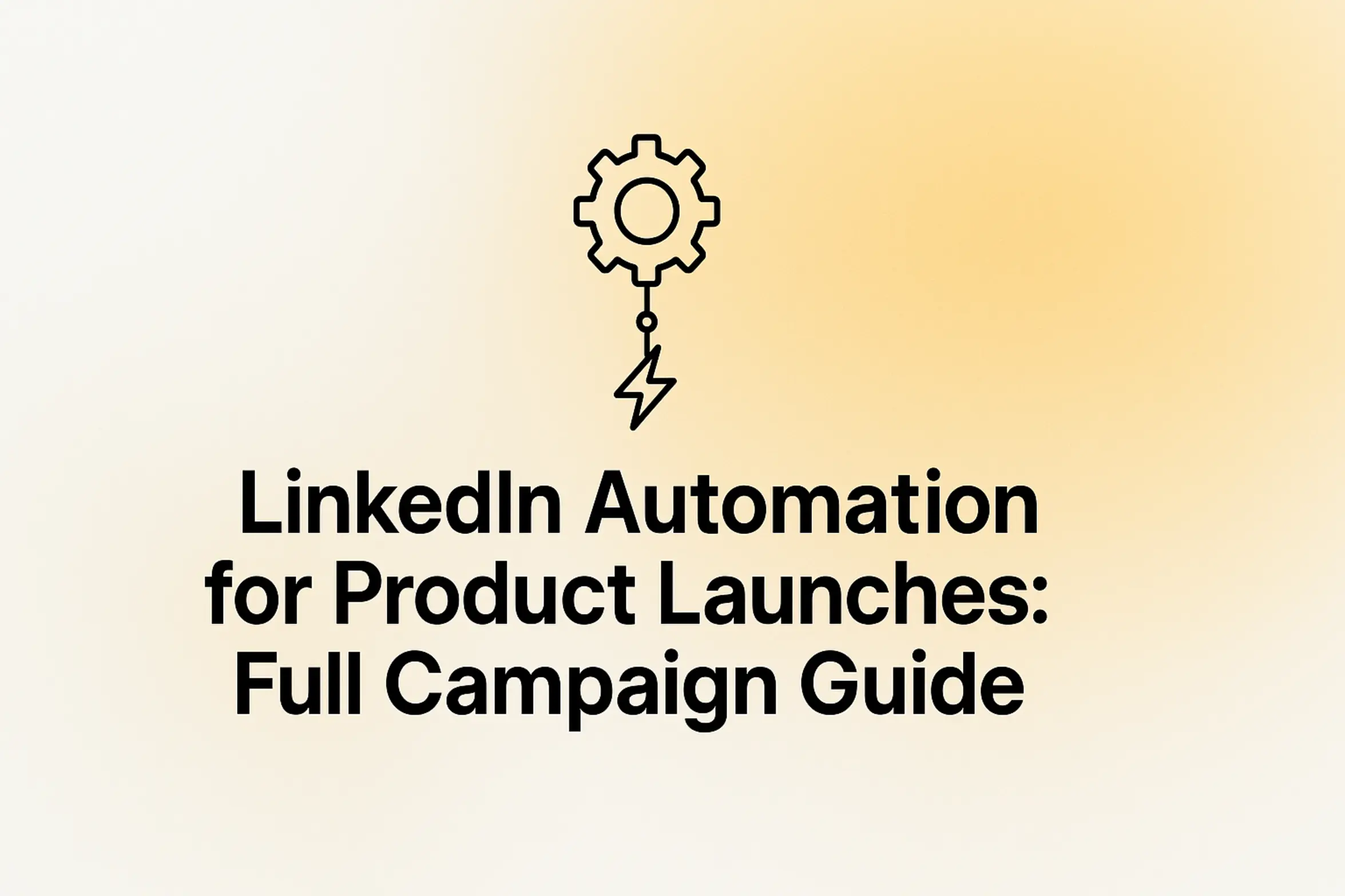 LinkedIn Automation for Product Launches: Full Campaign Guide