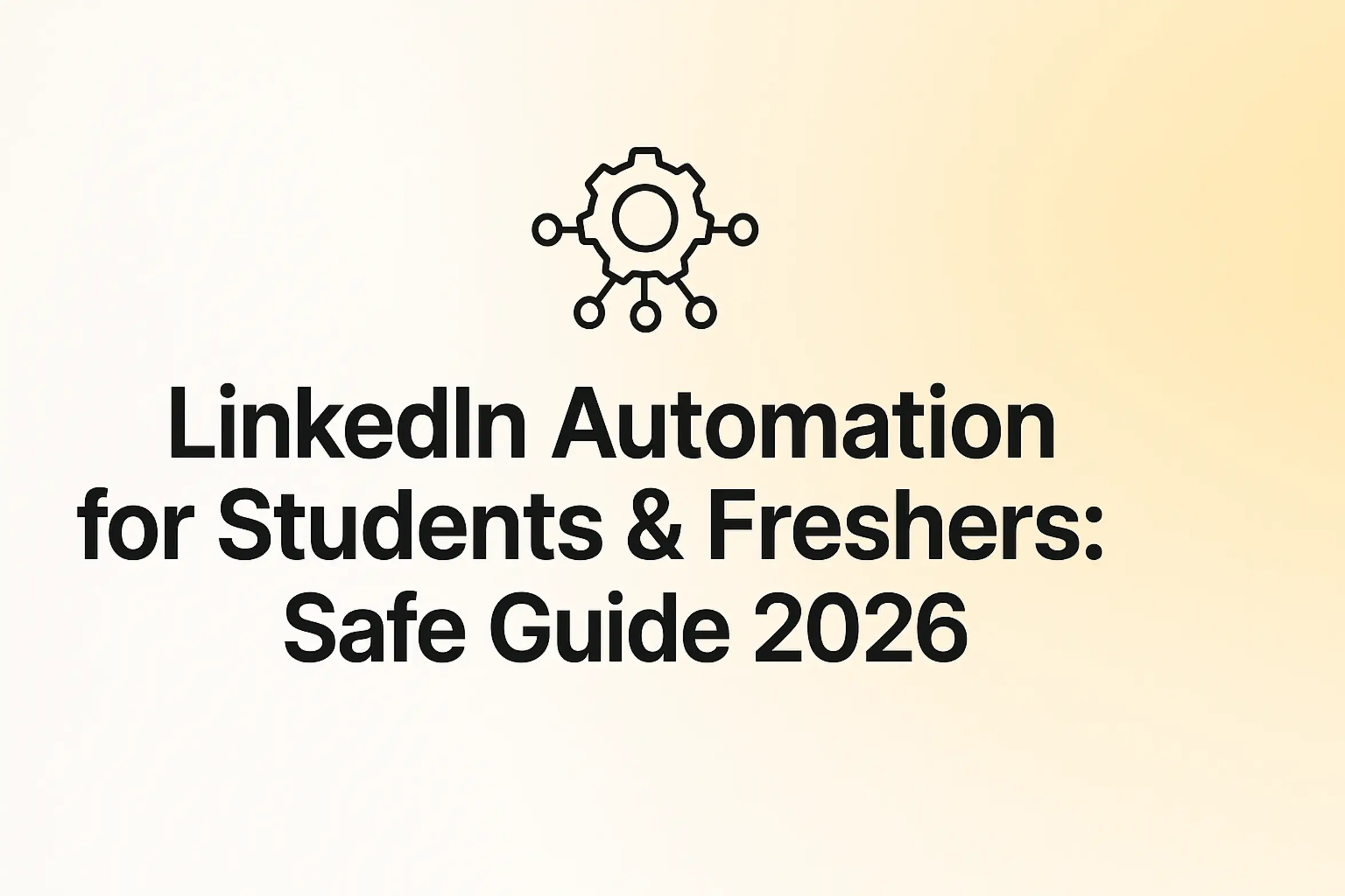 LinkedIn Automation for Students & Freshers: Safe Guide 2026