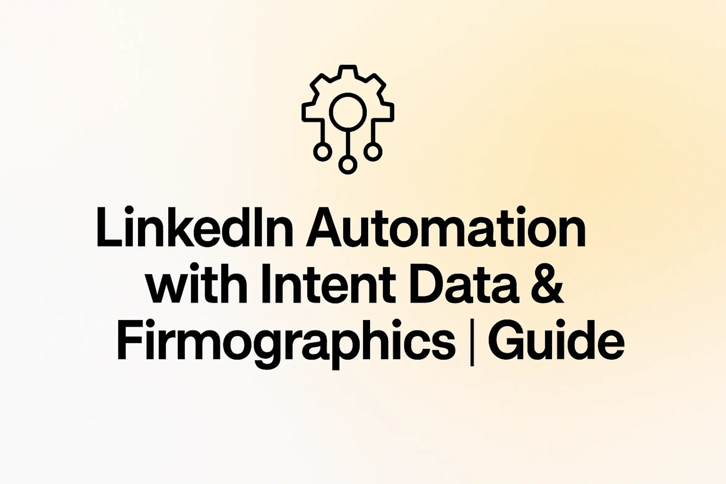 LinkedIn Automation with Intent Data & Firmographics | Guide