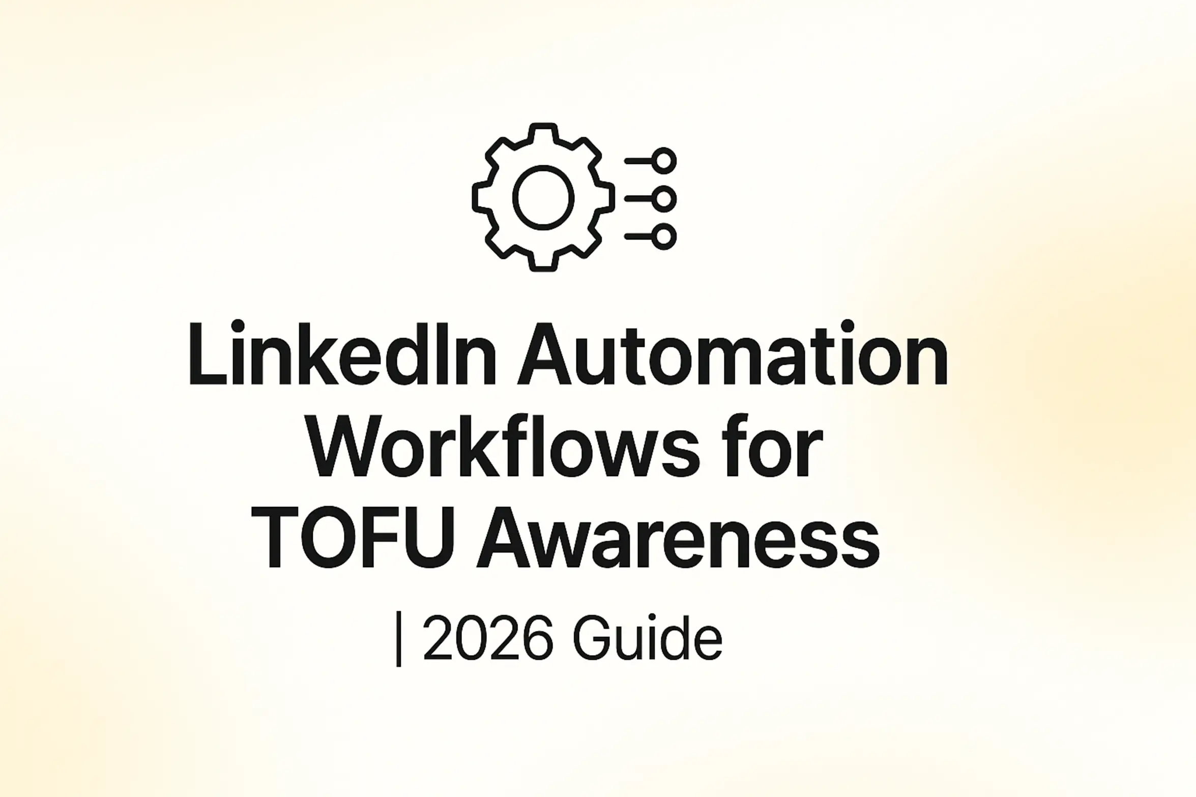 LinkedIn Automation Workflows for TOFU Awareness | 2026 Guide