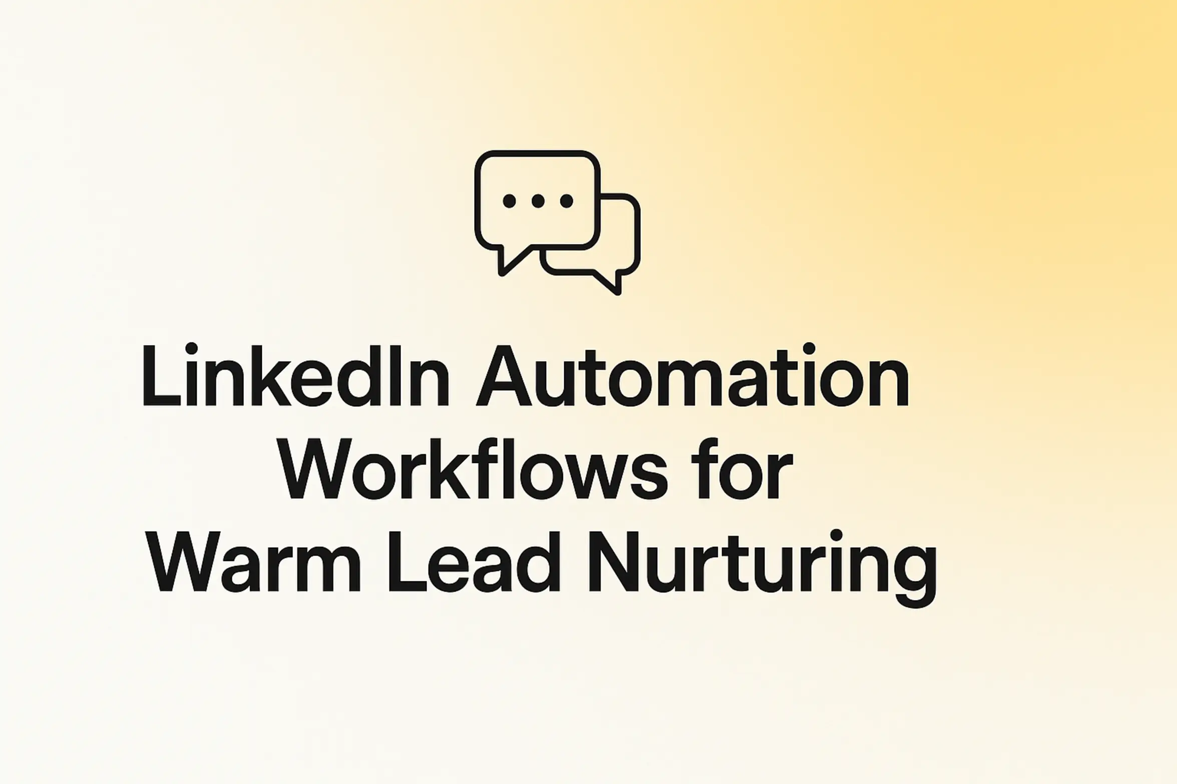 LinkedIn Automation Workflows for Warm Lead Nurturing