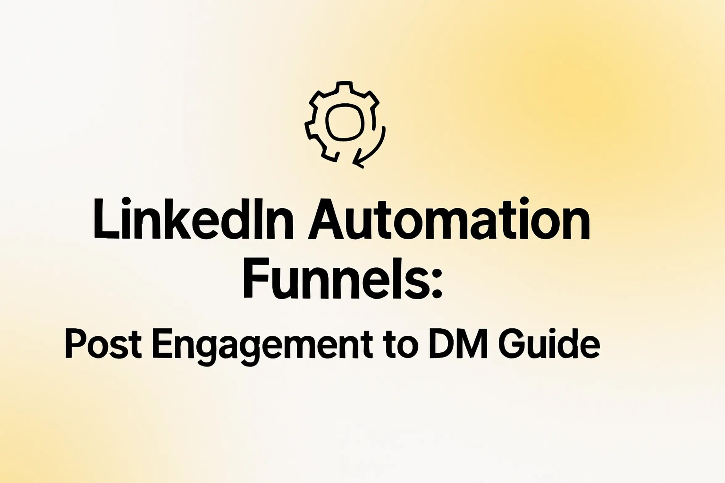 LinkedIn Automation Funnels: Post Engagement to DM Guide