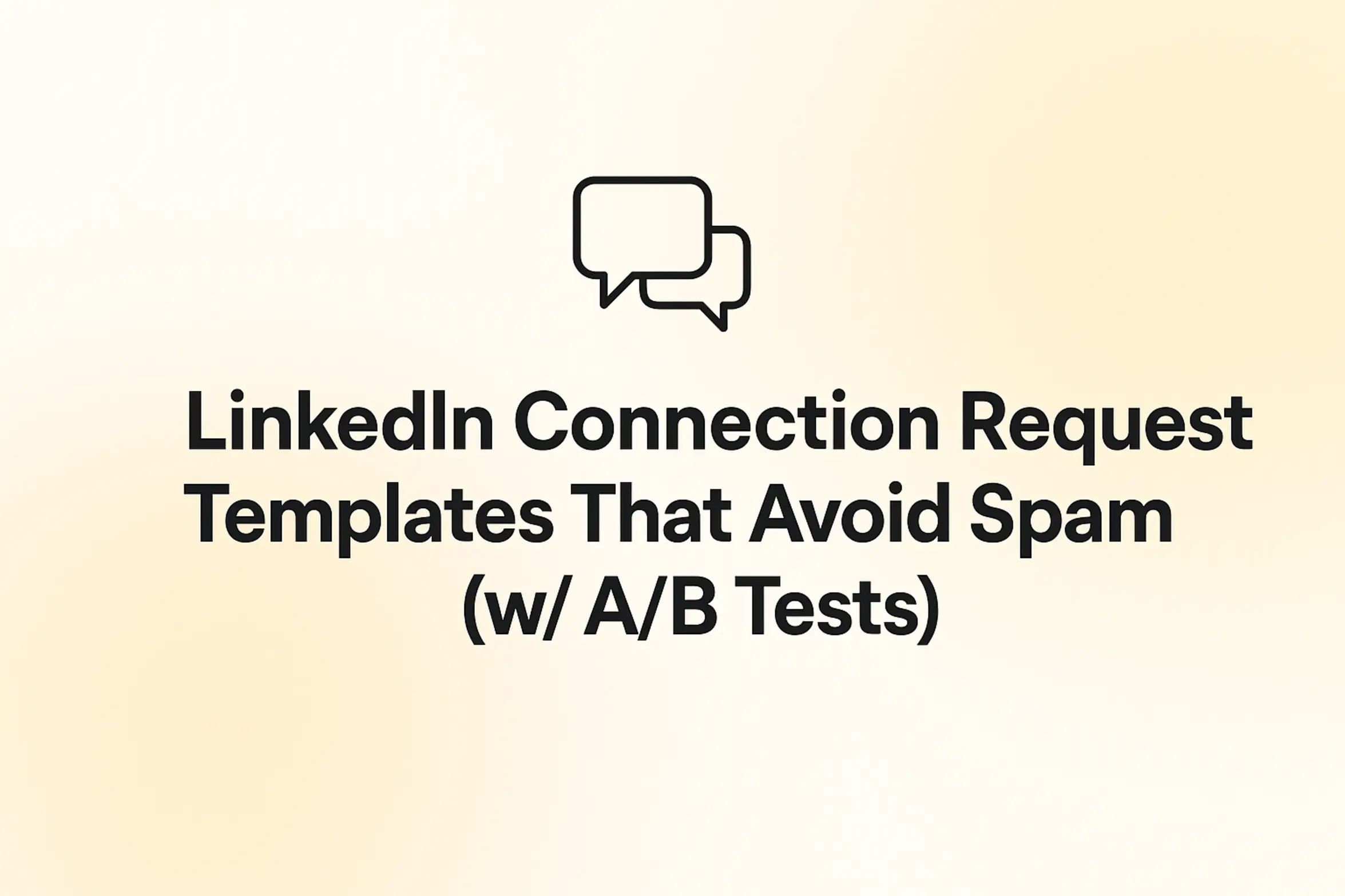 LinkedIn Connection Request Templates That Avoid Spam (w/ A/B Tests)