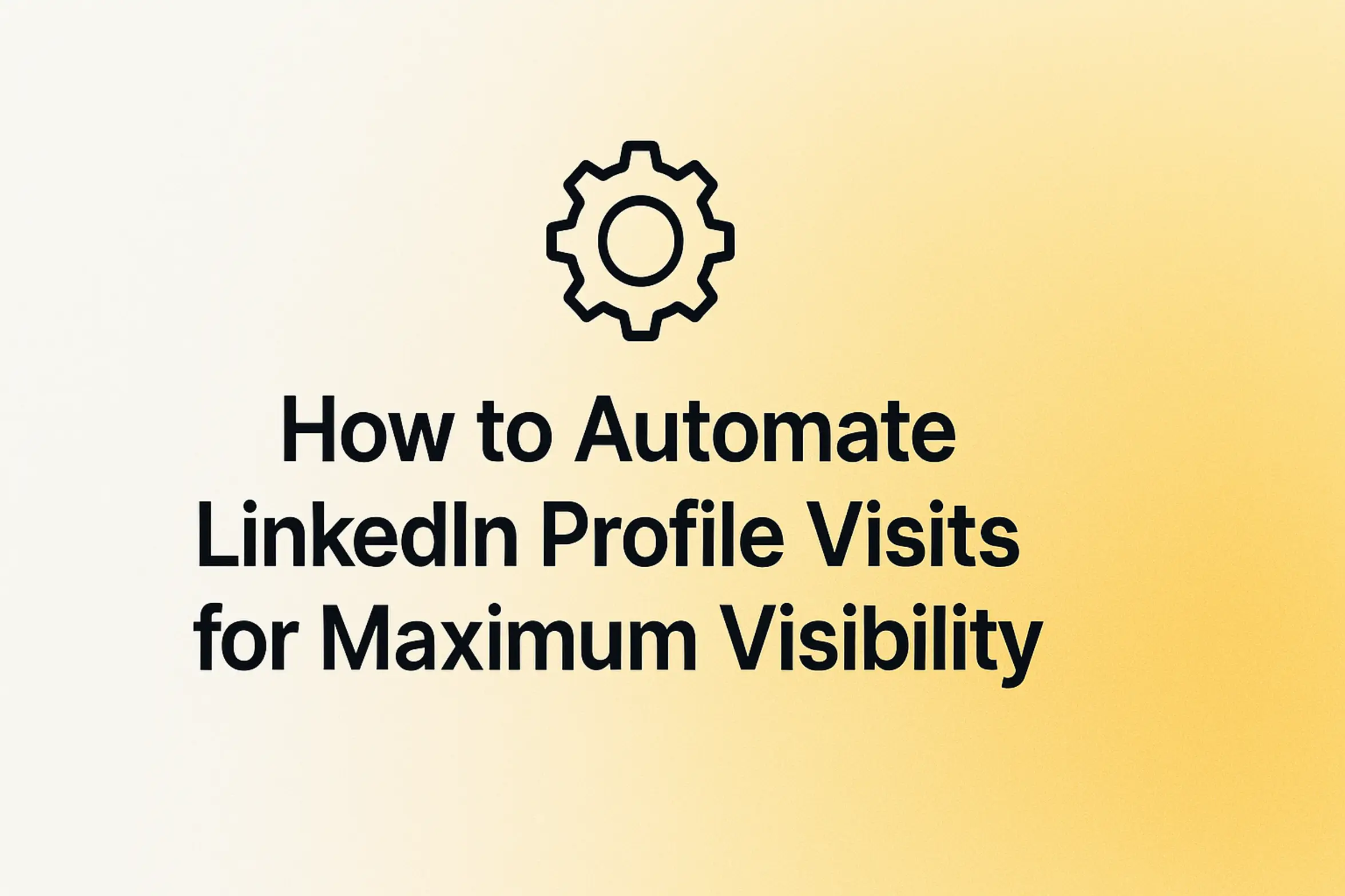 How to Automate LinkedIn Profile Visits for Maximum Visibility